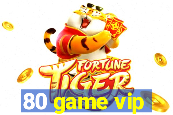 80 game vip